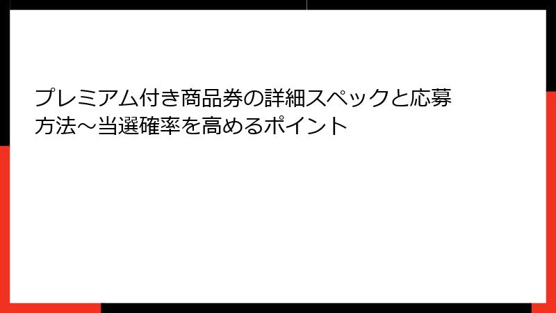 プレミアム付き商品券の詳細スペックと応募方法～当選確率を高めるポイント