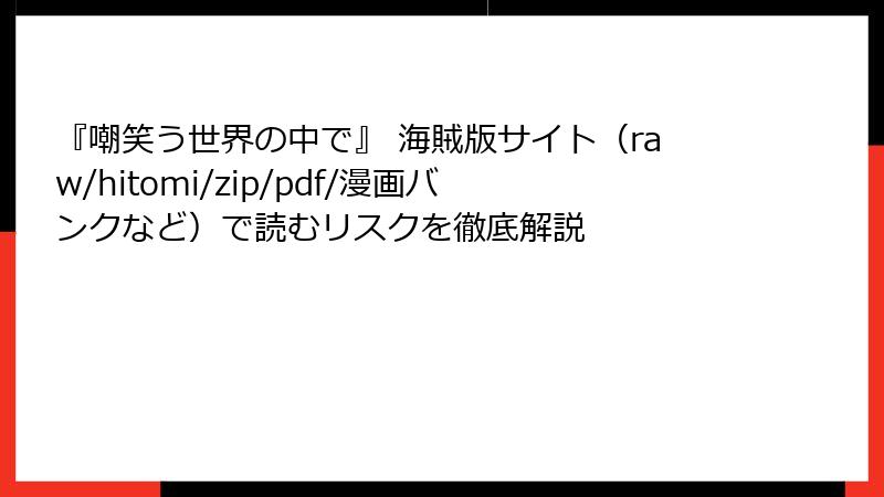 『嘲笑う世界の中で』 海賊版サイト（raw/hitomi/zip/pdf/漫画バンクなど）で読むリスクを徹底解説