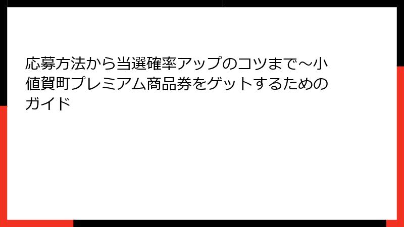 応募方法から当選確率アップのコツまで～小値賀町プレミアム商品券をゲットするためのガイド