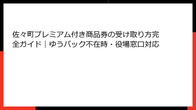 佐々町プレミアム付き商品券の受け取り方完全ガイド｜ゆうパック不在時・役場窓口対応