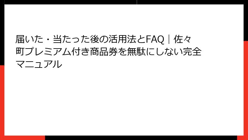 届いた・当たった後の活用法とFAQ|佐々町プレミアム付き商品券を無駄にしない完全マニュアル