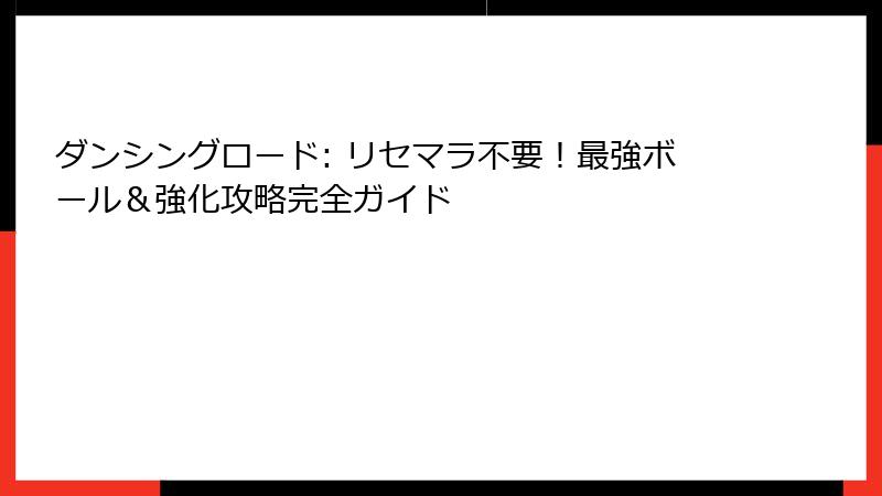ダンシングロード: リセマラ不要！最強ボール＆強化攻略完全ガイド