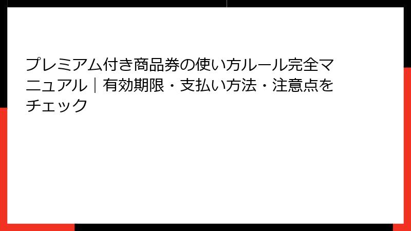 プレミアム付き商品券の使い方ルール完全マニュアル|有効期限・支払い方法・注意点をチェック