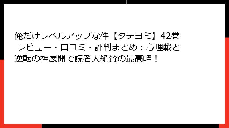 俺だけレベルアップな件【タテヨミ】42巻 レビュー・口コミ・評判まとめ：心理戦と逆転の神展開で読者大絶賛の最高峰！