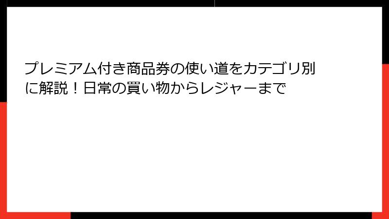 プレミアム付き商品券の使い道をカテゴリ別に解説!日常の買い物からレジャーまで