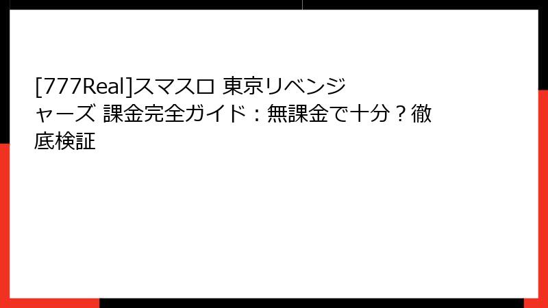 [777Real]スマスロ 東京リベンジャーズ 課金完全ガイド：無課金で十分？徹底検証