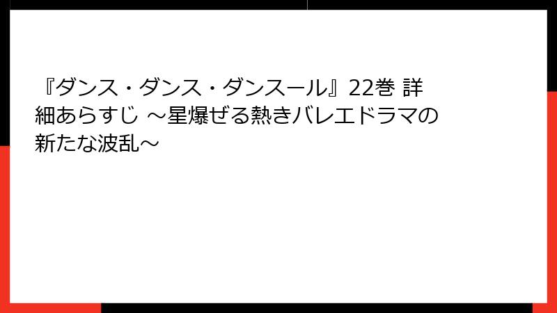 『ダンス・ダンス・ダンスール』22巻 詳細あらすじ ～星爆ぜる熱きバレエドラマの新たな波乱～