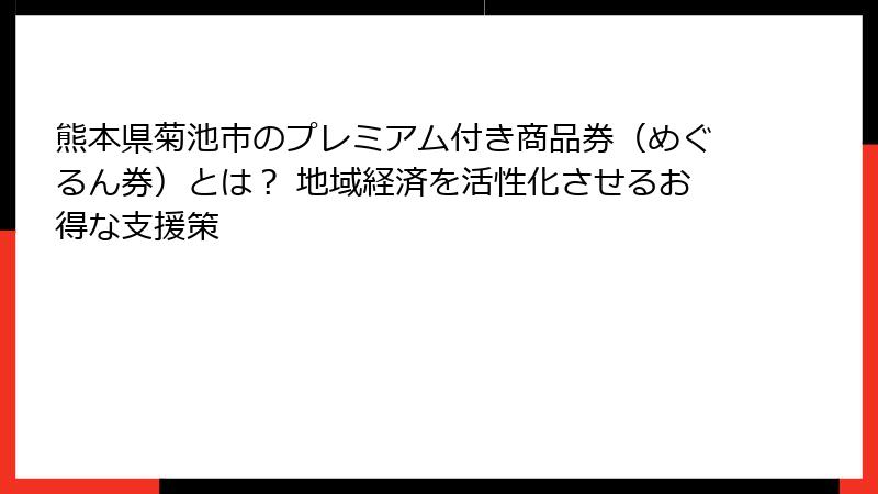 熊本県菊池市のプレミアム付き商品券(めぐるん券)とは? 地域経済を活性化させるお得な支援策