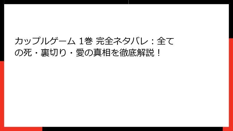 カップルゲーム 1巻 完全ネタバレ：全ての死・裏切り・愛の真相を徹底解説！