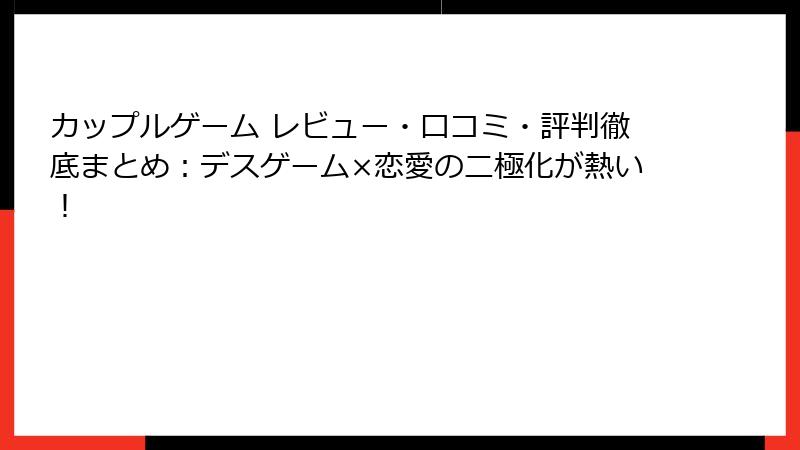 カップルゲーム レビュー・口コミ・評判徹底まとめ：デスゲーム×恋愛の二極化が熱い！
