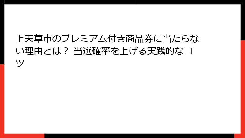 上天草市のプレミアム付き商品券に当たらない理由とは？ 当選確率を上げる実践的なコツ