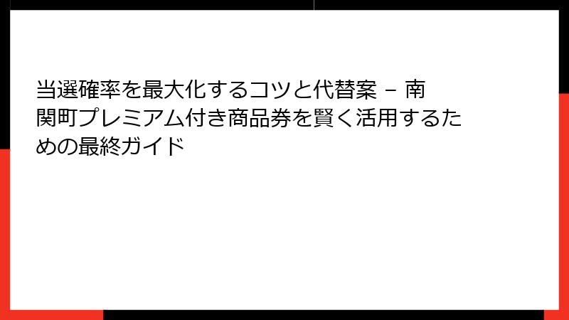 当選確率を最大化するコツと代替案 – 南関町プレミアム付き商品券を賢く活用するための最終ガイド