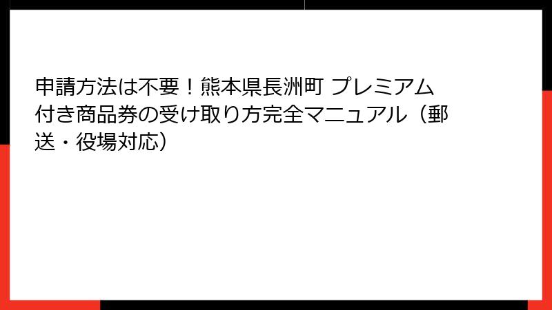申請方法は不要!熊本県長洲町 プレミアム付き商品券の受け取り方完全マニュアル(郵送・役場対応)