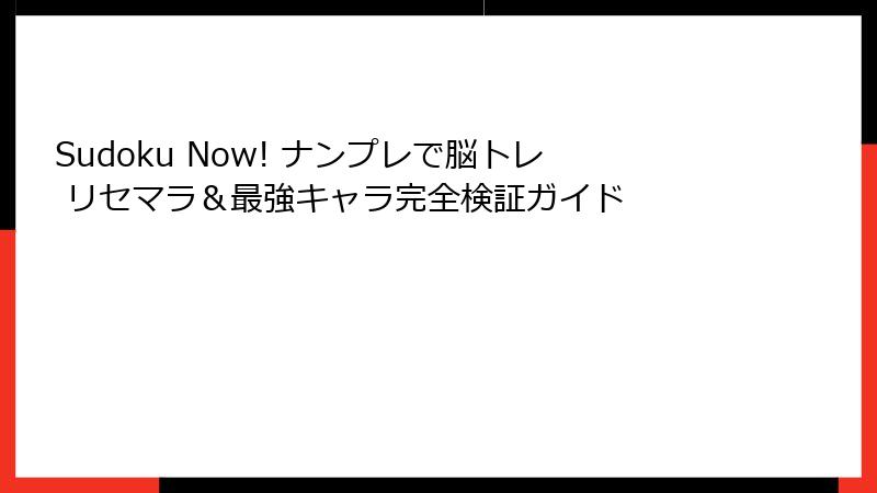 Sudoku Now! ナンプレで脳トレ リセマラ&最強キャラ完全検証ガイド