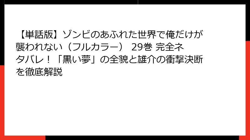 【単話版】ゾンビのあふれた世界で俺だけが襲われない（フルカラー） 29巻 完全ネタバレ！「黒い夢」の全貌と雄介の衝撃決断を徹底解説