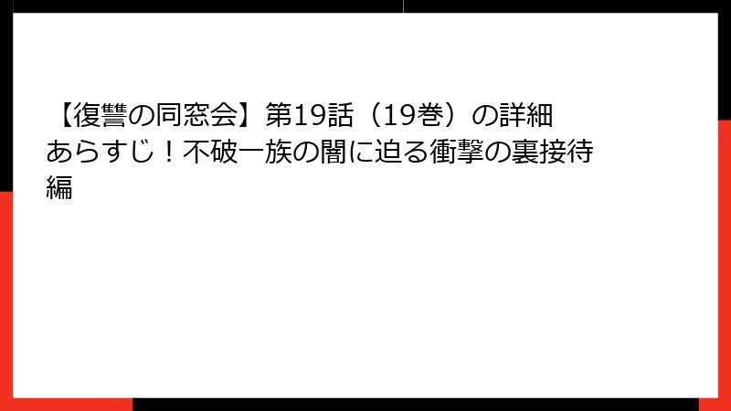 【復讐の同窓会】第19話（19巻）の詳細あらすじ！不破一族の闇に迫る衝撃の裏接待編