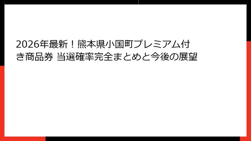 2026年最新！熊本県小国町プレミアム付き商品券 当選確率完全まとめと今後の展望