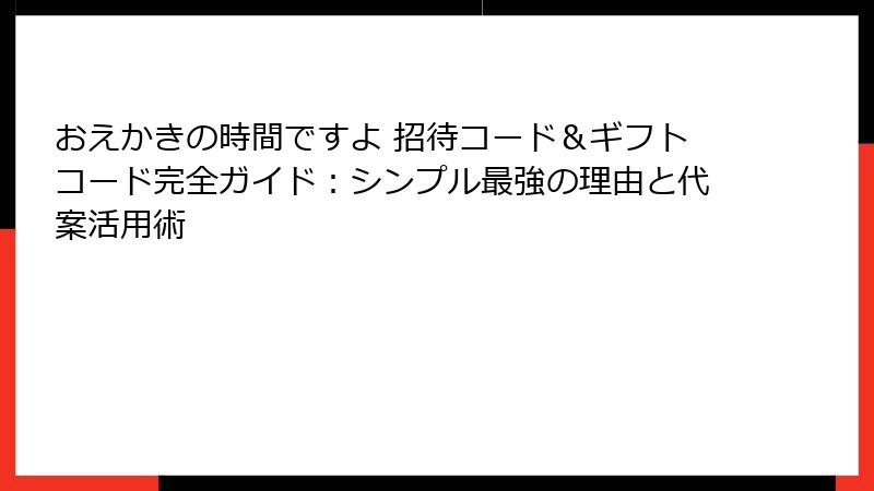 おえかきの時間ですよ 招待コード＆ギフトコード完全ガイド：シンプル最強の理由と代案活用術