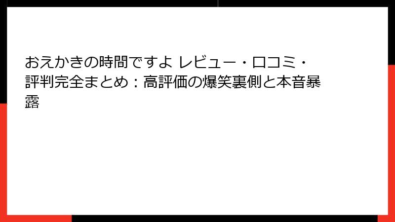 おえかきの時間ですよ レビュー・口コミ・評判完全まとめ：高評価の爆笑裏側と本音暴露