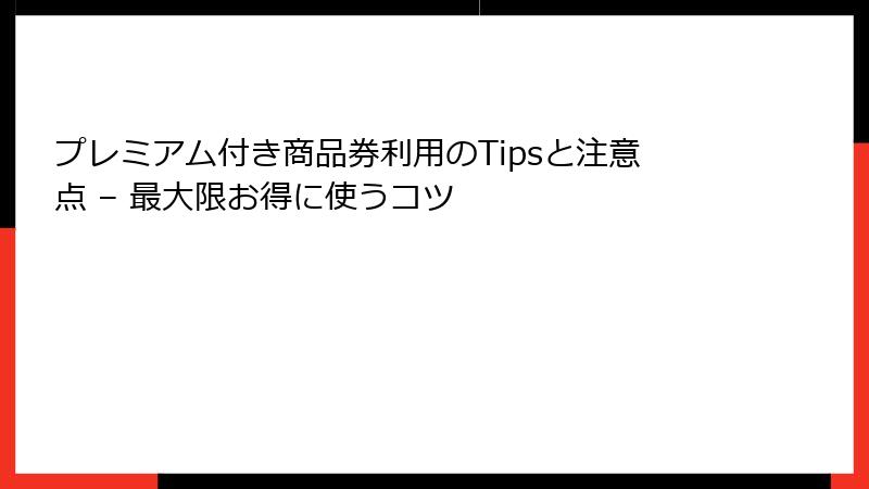 プレミアム付き商品券利用のTipsと注意点 – 最大限お得に使うコツ