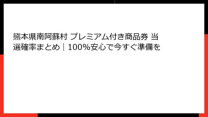 熊本県南阿蘇村 プレミアム付き商品券 当選確率まとめ｜100%安心で今すぐ準備を