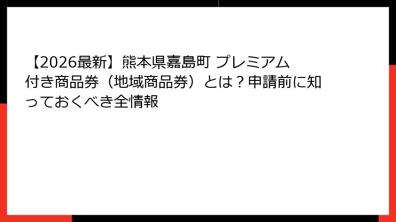 【2026最新】熊本県嘉島町 プレミアム付き商品券（地域商品券）とは？申請前に知っておくべき全情報