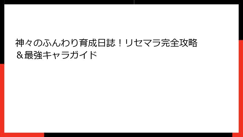 神々のふんわり育成日誌！リセマラ完全攻略＆最強キャラガイド