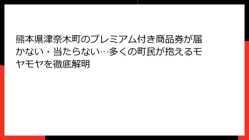 熊本県津奈木町のプレミアム付き商品券が届かない・当たらない…多くの町民が抱えるモヤモヤを徹底解明