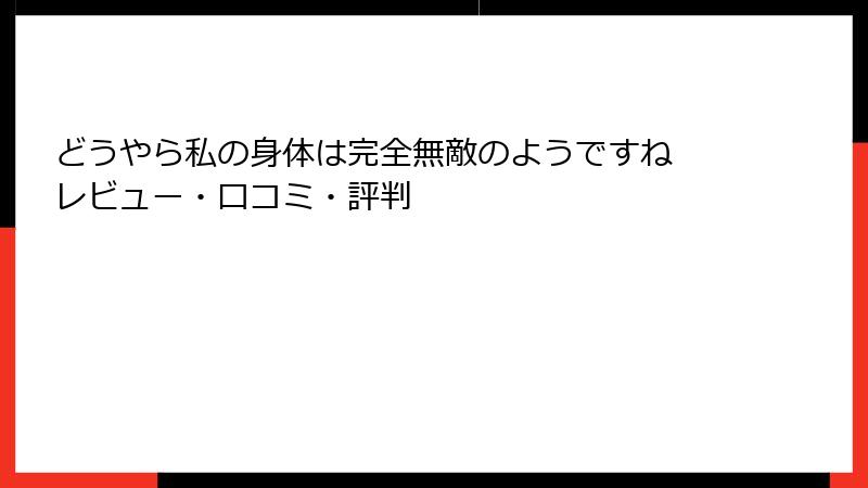 どうやら私の身体は完全無敵のようですね レビュー・口コミ・評判