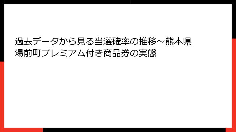 過去データから見る当選確率の推移～熊本県湯前町プレミアム付き商品券の実態