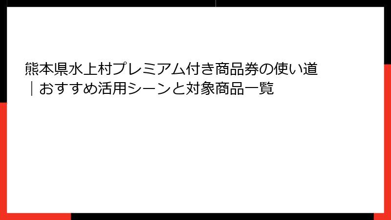 熊本県水上村プレミアム付き商品券の使い道｜おすすめ活用シーンと対象商品一覧