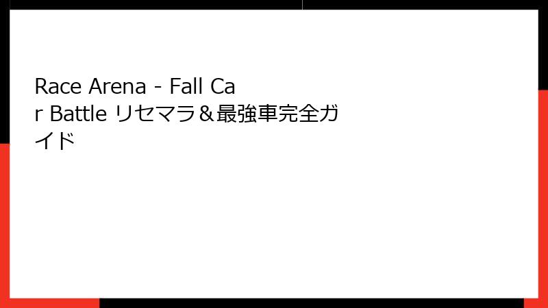 Race Arena - Fall Car Battle リセマラ＆最強車完全ガイド