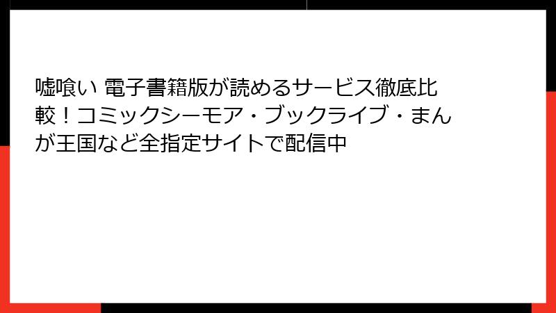 嘘喰い 電子書籍版が読めるサービス徹底比較！コミックシーモア・ブックライブ・まんが王国など全指定サイトで配信中