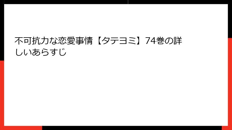 不可抗力な恋愛事情【タテヨミ】74巻の詳しいあらすじ