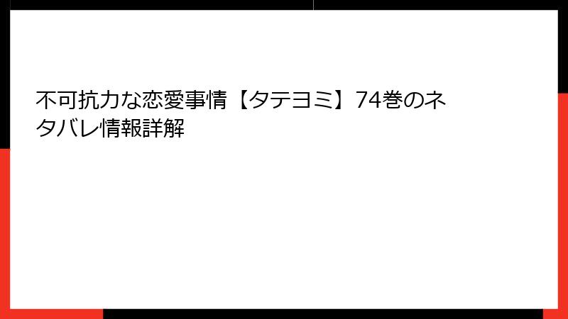 不可抗力な恋愛事情【タテヨミ】74巻のネタバレ情報詳解