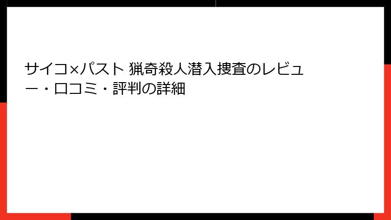 サイコ×パスト 猟奇殺人潜入捜査のレビュー・口コミ・評判の詳細