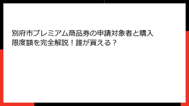 別府市プレミアム商品券の申請対象者と購入限度額を完全解説!誰が買える?