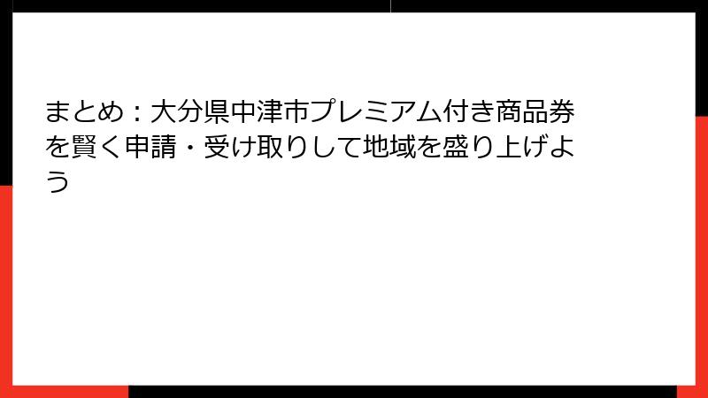 まとめ：大分県中津市プレミアム付き商品券を賢く申請・受け取りして地域を盛り上げよう