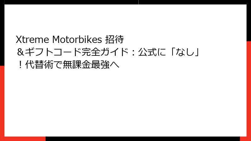 Xtreme Motorbikes 招待＆ギフトコード完全ガイド：公式に「なし」！代替術で無課金最強へ