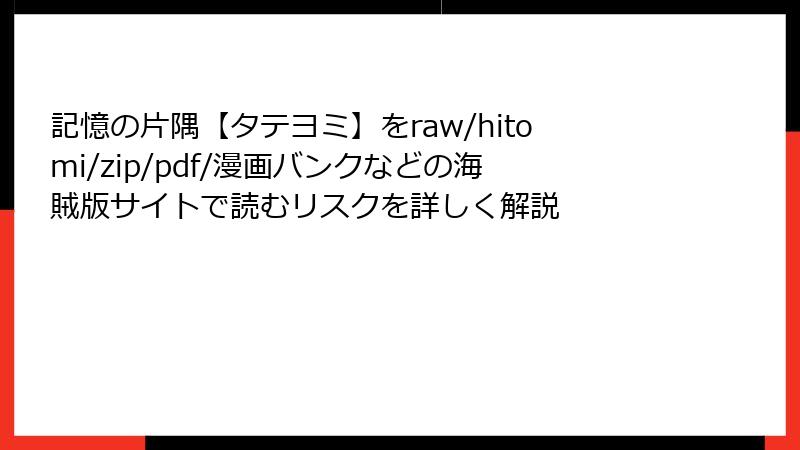 記憶の片隅【タテヨミ】をraw/hitomi/zip/pdf/漫画バンクなどの海賊版サイトで読むリスクを詳しく解説