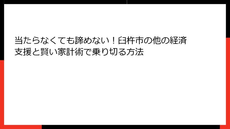 当たらなくても諦めない！臼杵市の他の経済支援と賢い家計術で乗り切る方法