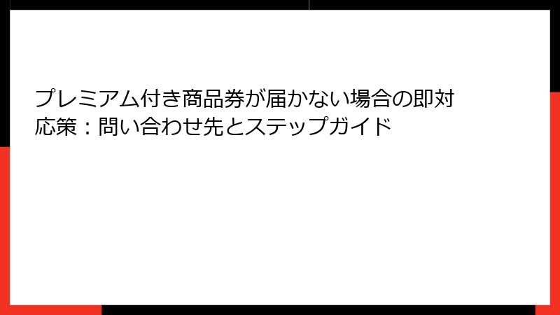 プレミアム付き商品券が届かない場合の即対応策：問い合わせ先とステップガイド