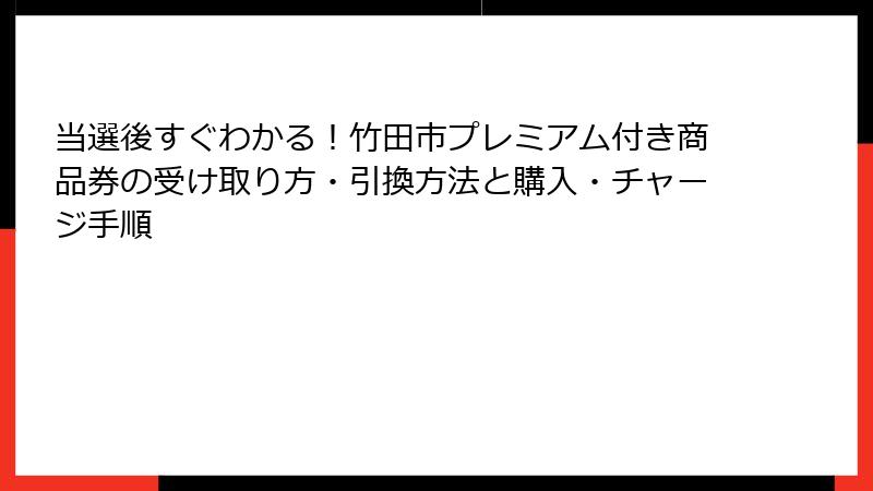 当選後すぐわかる！竹田市プレミアム付き商品券の受け取り方・引換方法と購入・チャージ手順