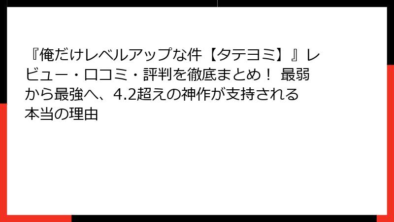 『俺だけレベルアップな件【タテヨミ】』レビュー・口コミ・評判を徹底まとめ! 最弱から最強へ、4.2超えの神作が支持される本当の理由