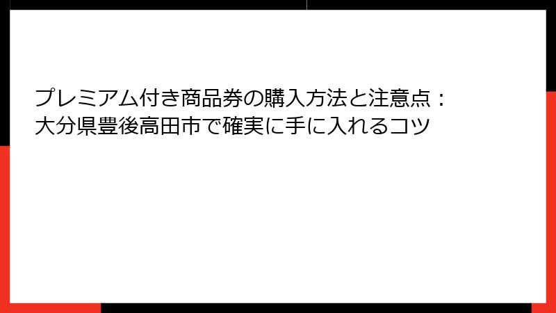 プレミアム付き商品券の購入方法と注意点:大分県豊後高田市で確実に手に入れるコツ