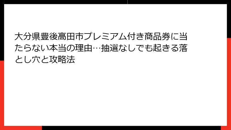 大分県豊後高田市プレミアム付き商品券に当たらない本当の理由…抽選なしでも起きる落とし穴と攻略法