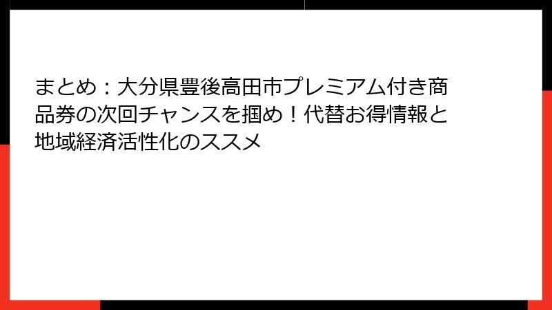 まとめ：大分県豊後高田市プレミアム付き商品券の次回チャンスを掴め！代替お得情報と地域経済活性化のススメ