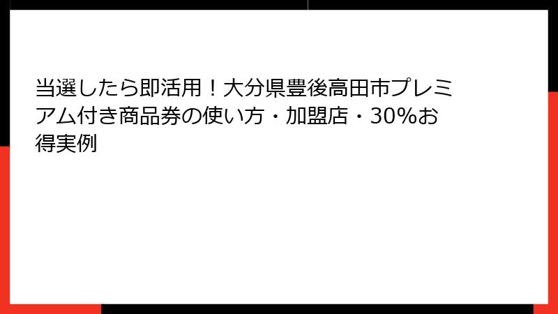 当選したら即活用!大分県豊後高田市プレミアム付き商品券の使い方・加盟店・30%お得実例