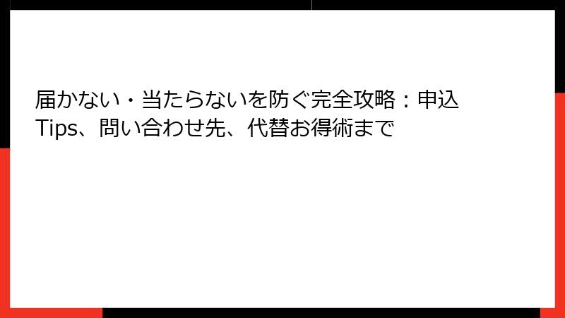 届かない・当たらないを防ぐ完全攻略：申込Tips、問い合わせ先、代替お得術まで