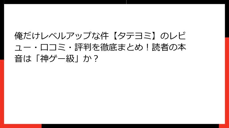 俺だけレベルアップな件【タテヨミ】のレビュー・口コミ・評判を徹底まとめ!読者の本音は「神ゲー級」か?